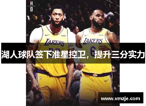 湖人球队签下准星控卫，提升三分实力